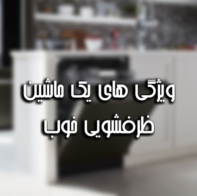 ویژگی های یک ماشین ظرفشویی خوب